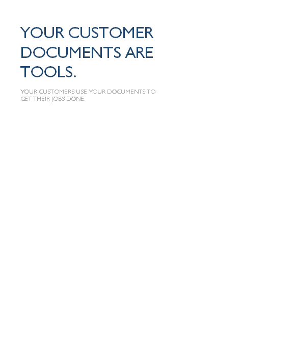 Your customers use your documents to get their jobs done.